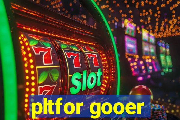 pltfor gooer